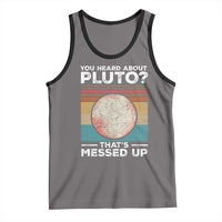 Funny You Heard About Pluto That's Messed Up Tank Top Retro Style Space Lover