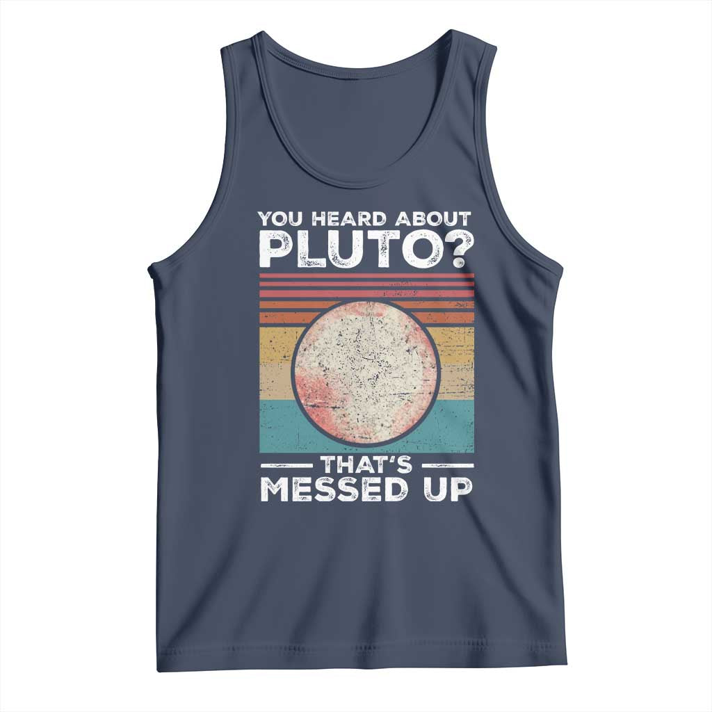 Funny You Heard About Pluto That's Messed Up Tank Top Retro Style Space Lover