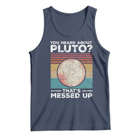 Funny You Heard About Pluto That's Messed Up Tank Top Retro Style Space Lover