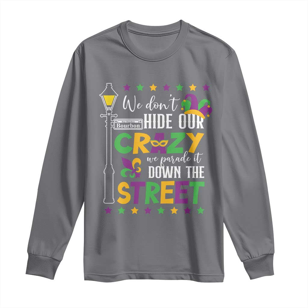 Funny Mardi Gras Long Sleeve Shirt We Don't Hide Our Crazy We Parade It Down The Street