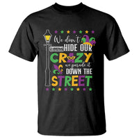 Funny Mardi Gras T Shirt We Don't Hide Our Crazy We Parade It Down The Street