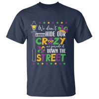 Funny Mardi Gras T Shirt We Don't Hide Our Crazy We Parade It Down The Street