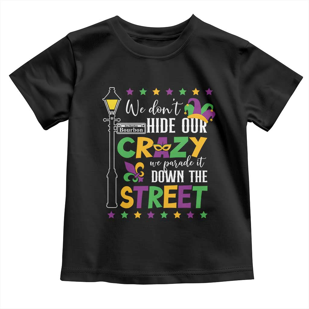 Funny Mardi Gras Toddler T Shirt We Don't Hide Our Crazy We Parade It Down The Street