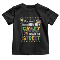 Funny Mardi Gras Toddler T Shirt We Don't Hide Our Crazy We Parade It Down The Street