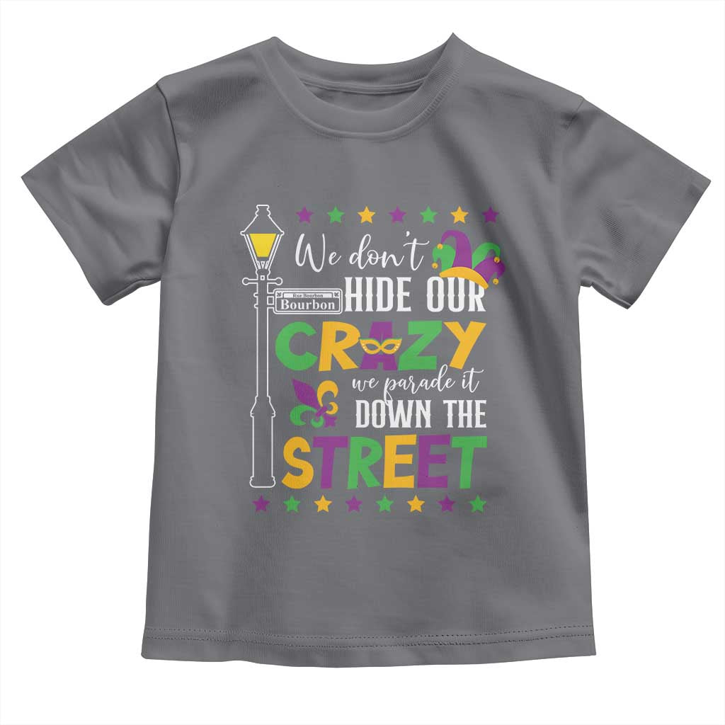 Funny Mardi Gras Toddler T Shirt We Don't Hide Our Crazy We Parade It Down The Street