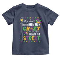 Funny Mardi Gras Toddler T Shirt We Don't Hide Our Crazy We Parade It Down The Street