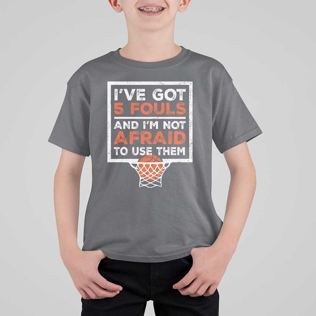 Funny Basketball Player T Shirt For Kid I've Got 5 Fouls And I'm Not Afraid To Use Them