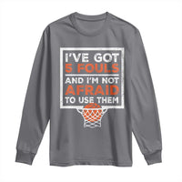 Funny Basketball Player Long Sleeve Shirt I've Got 5 Fouls And I'm Not Afraid To Use Them