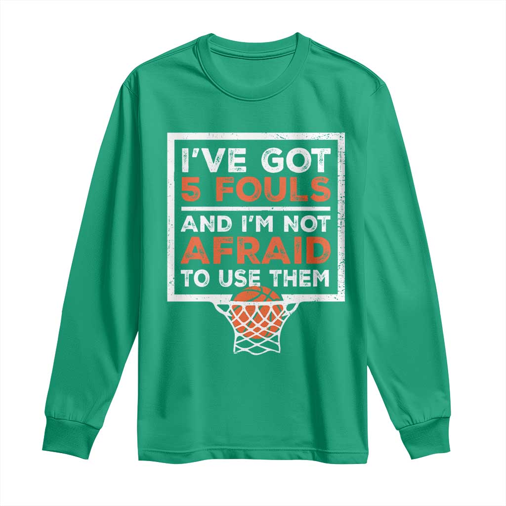 Funny Basketball Player Long Sleeve Shirt I've Got 5 Fouls And I'm Not Afraid To Use Them