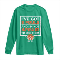 Funny Basketball Player Long Sleeve Shirt I've Got 5 Fouls And I'm Not Afraid To Use Them