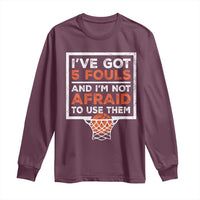 Funny Basketball Player Long Sleeve Shirt I've Got 5 Fouls And I'm Not Afraid To Use Them