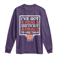 Funny Basketball Player Long Sleeve Shirt I've Got 5 Fouls And I'm Not Afraid To Use Them