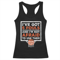 Funny Basketball Player Racerback Tank Top I've Got 5 Fouls And I'm Not Afraid To Use Them
