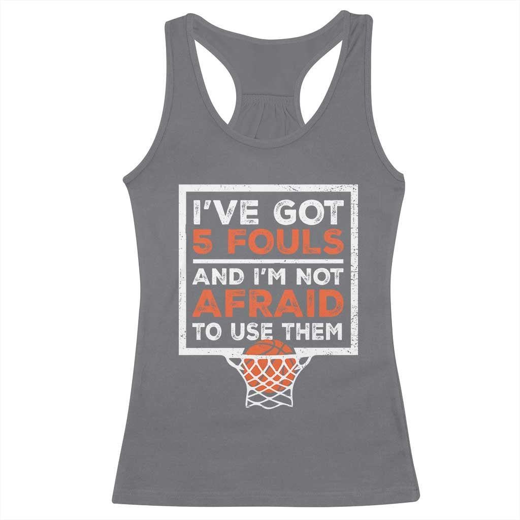 Funny Basketball Player Racerback Tank Top I've Got 5 Fouls And I'm Not Afraid To Use Them