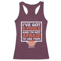 Funny Basketball Player Racerback Tank Top I've Got 5 Fouls And I'm Not Afraid To Use Them
