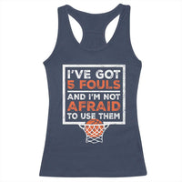 Funny Basketball Player Racerback Tank Top I've Got 5 Fouls And I'm Not Afraid To Use Them
