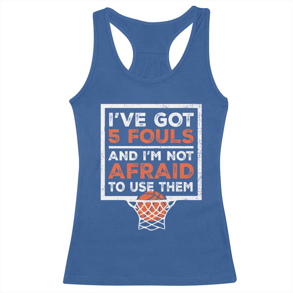 Funny Basketball Player Racerback Tank Top I've Got 5 Fouls And I'm Not Afraid To Use Them