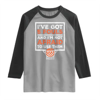 Funny Basketball Player Raglan Shirt I've Got 5 Fouls And I'm Not Afraid To Use Them