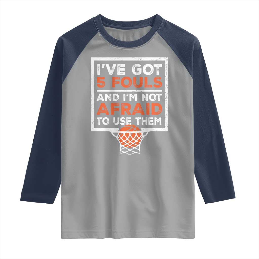 Funny Basketball Player Raglan Shirt I've Got 5 Fouls And I'm Not Afraid To Use Them