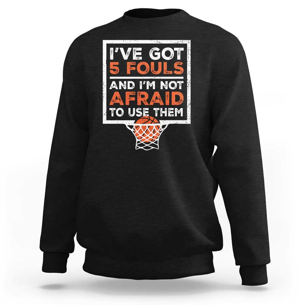 Funny Basketball Player Sweatshirt I've Got 5 Fouls And I'm Not Afraid To Use Them