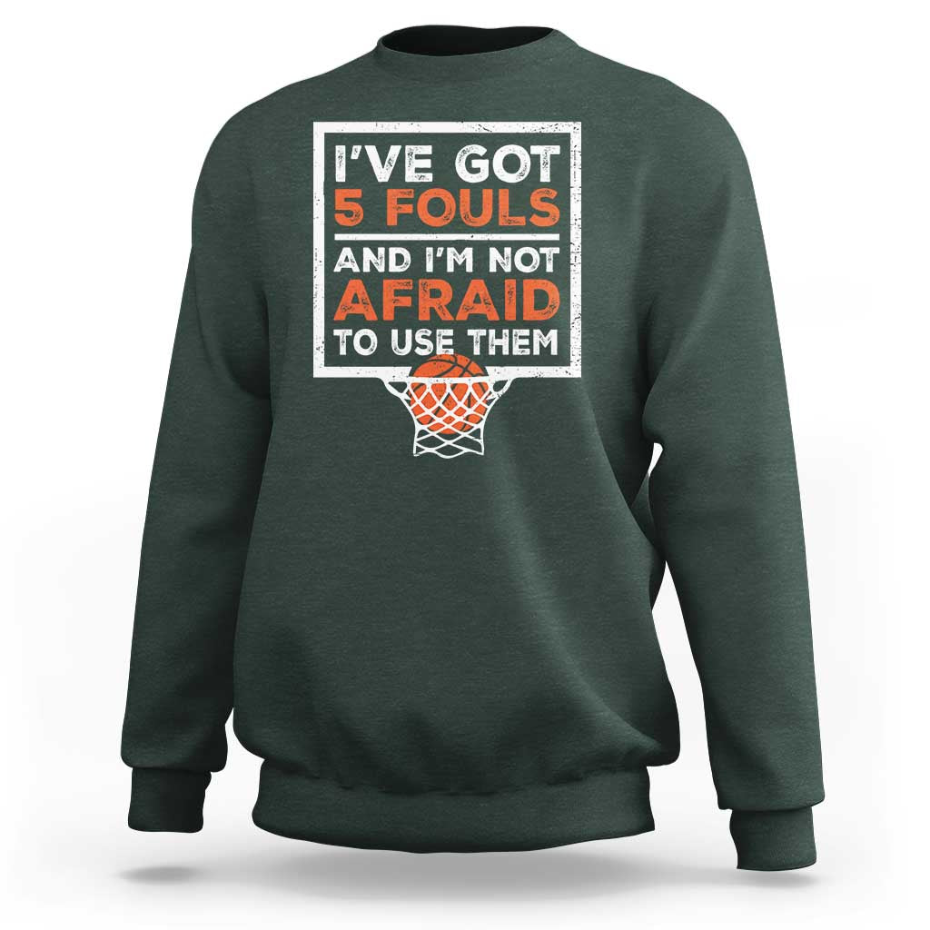 Funny Basketball Player Sweatshirt I've Got 5 Fouls And I'm Not Afraid To Use Them