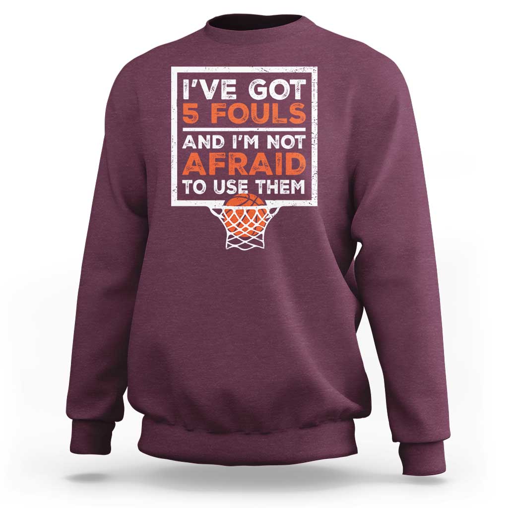 Funny Basketball Player Sweatshirt I've Got 5 Fouls And I'm Not Afraid To Use Them
