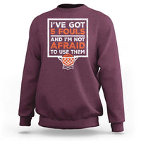 Funny Basketball Player Sweatshirt I've Got 5 Fouls And I'm Not Afraid To Use Them