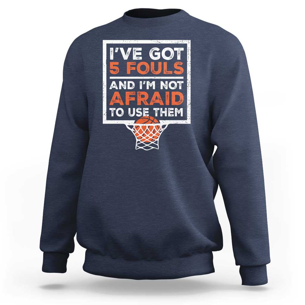 Funny Basketball Player Sweatshirt I've Got 5 Fouls And I'm Not Afraid To Use Them