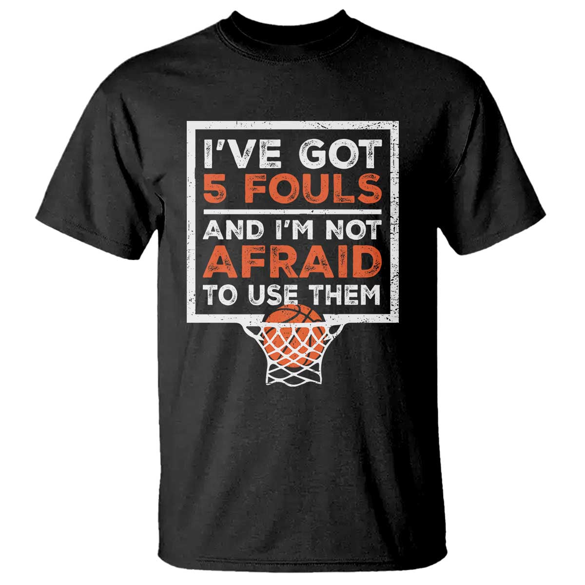 Funny Basketball Player T Shirt I've Got 5 Fouls And I'm Not Afraid To Use Them