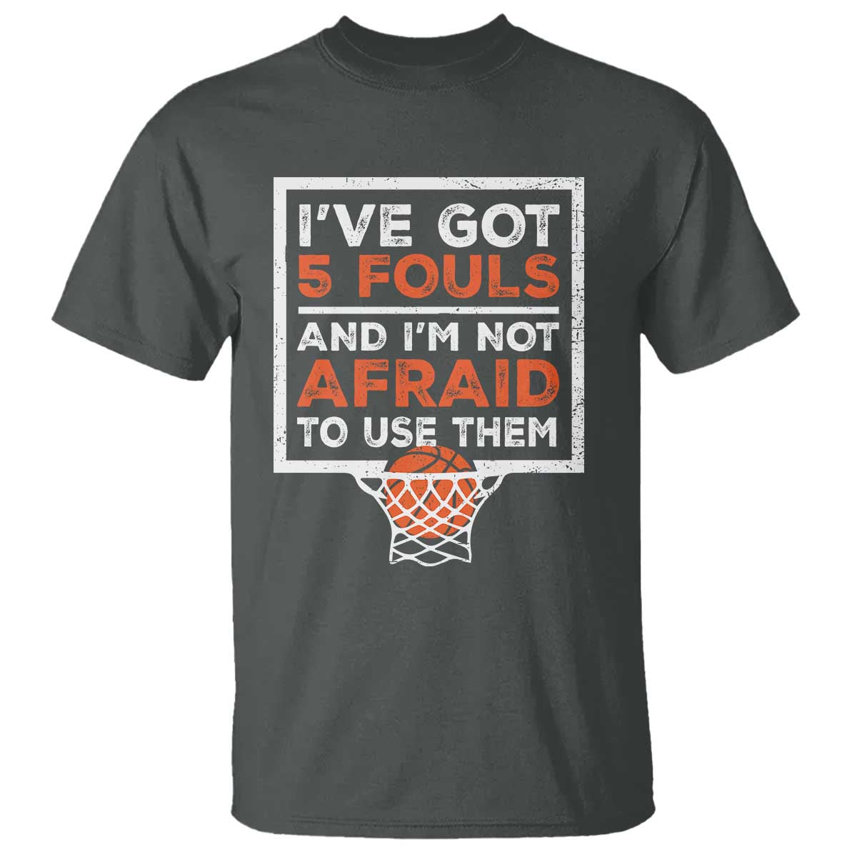 Funny Basketball Player T Shirt I've Got 5 Fouls And I'm Not Afraid To Use Them