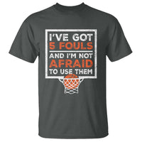 Funny Basketball Player T Shirt I've Got 5 Fouls And I'm Not Afraid To Use Them