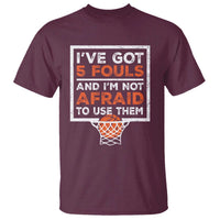 Funny Basketball Player T Shirt I've Got 5 Fouls And I'm Not Afraid To Use Them