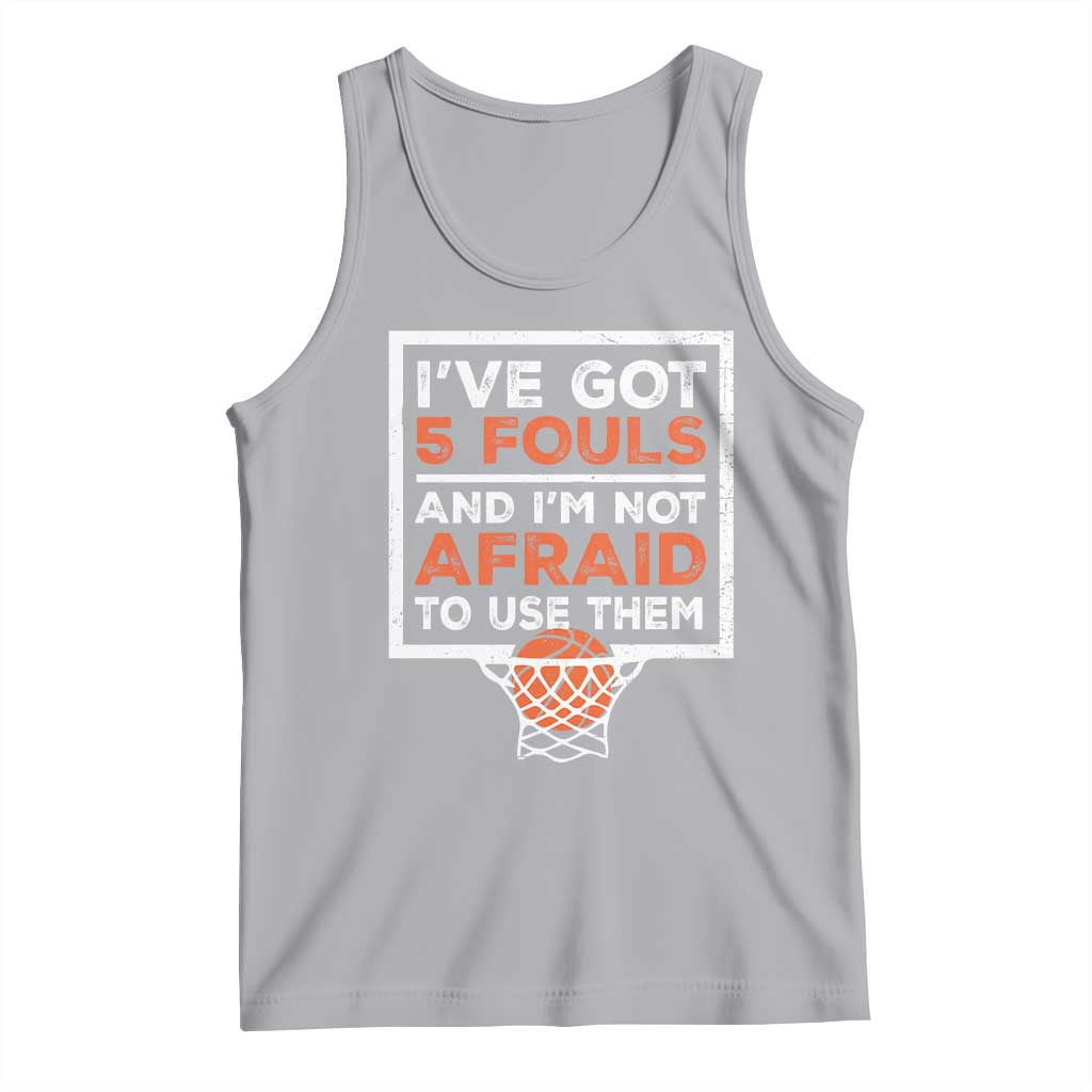 Funny Basketball Player Tank Top I've Got 5 Fouls And I'm Not Afraid To Use Them