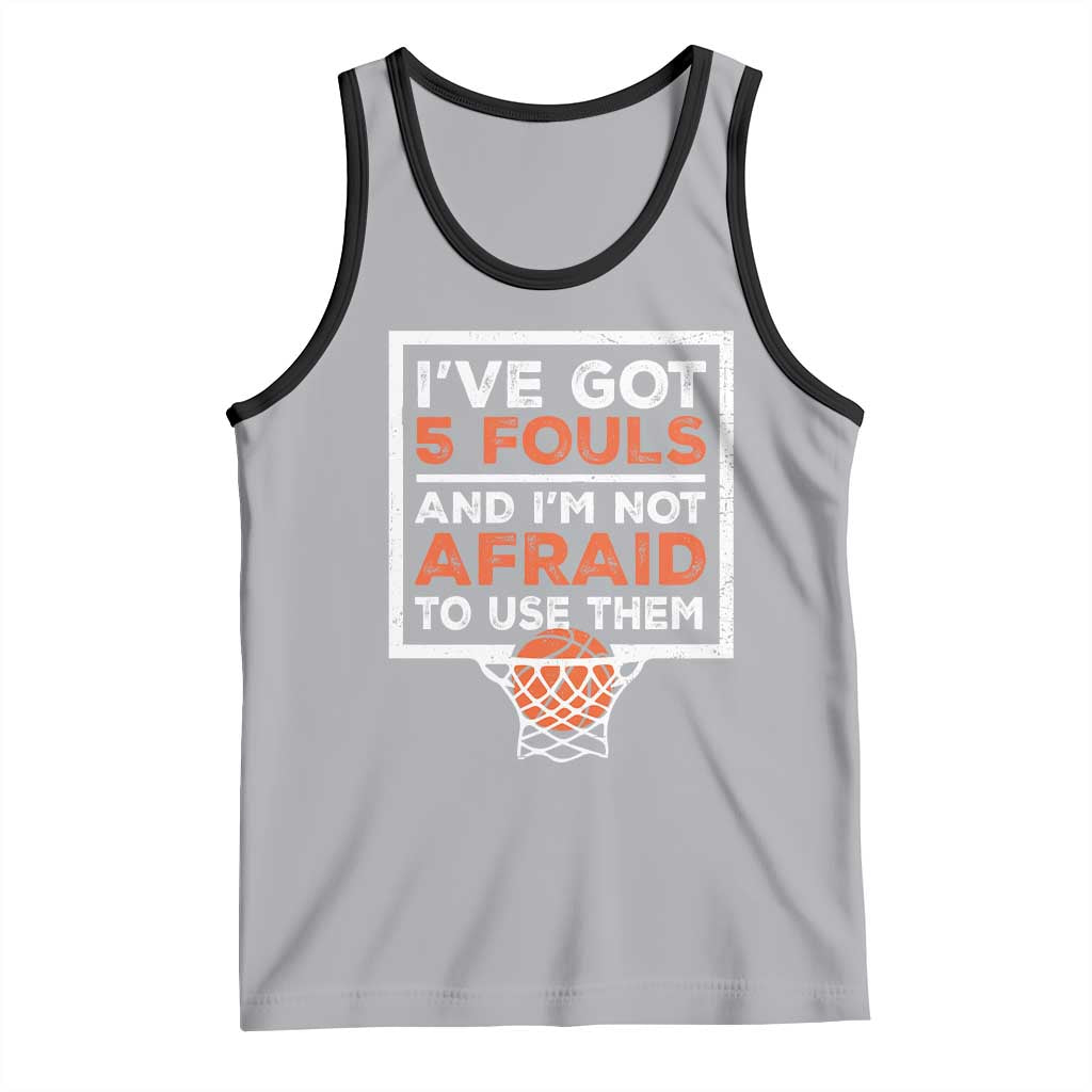 Funny Basketball Player Tank Top I've Got 5 Fouls And I'm Not Afraid To Use Them