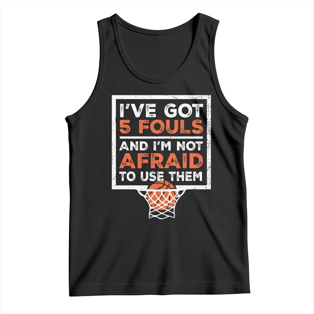 Funny Basketball Player Tank Top I've Got 5 Fouls And I'm Not Afraid To Use Them
