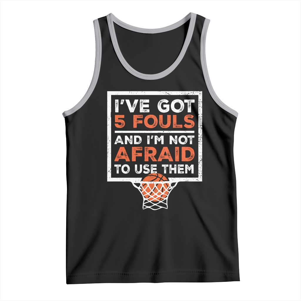 Funny Basketball Player Tank Top I've Got 5 Fouls And I'm Not Afraid To Use Them