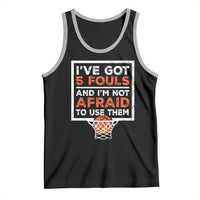 Funny Basketball Player Tank Top I've Got 5 Fouls And I'm Not Afraid To Use Them