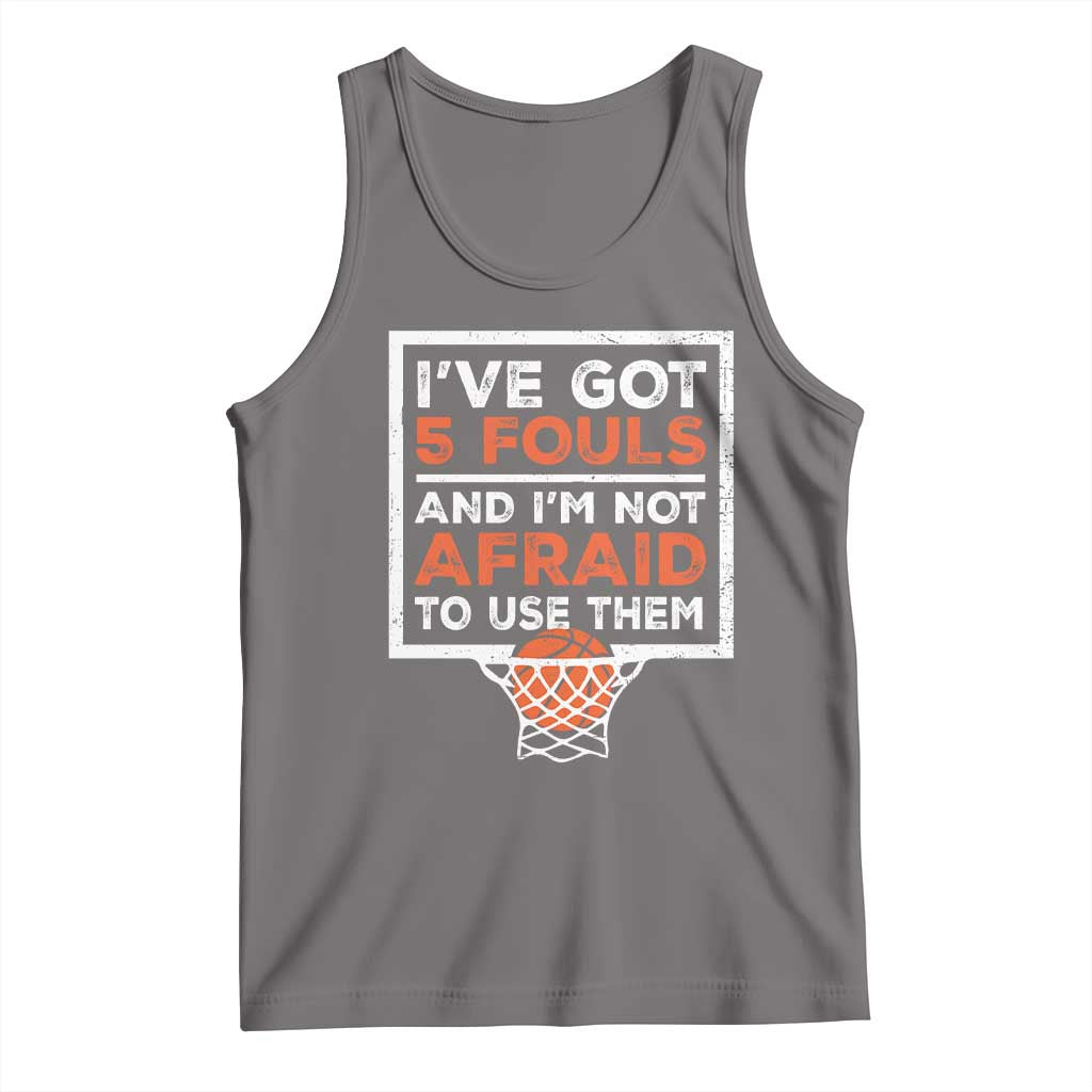 Funny Basketball Player Tank Top I've Got 5 Fouls And I'm Not Afraid To Use Them