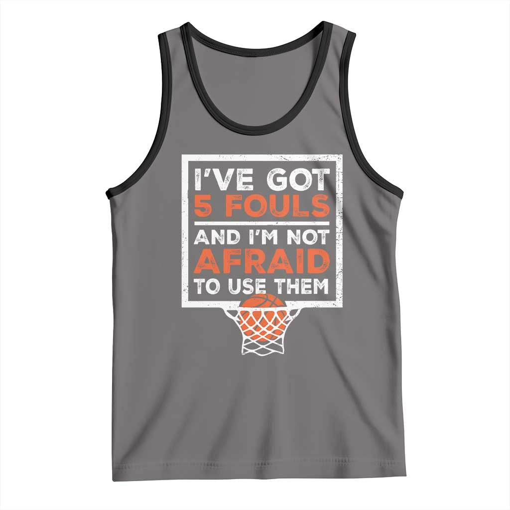 Funny Basketball Player Tank Top I've Got 5 Fouls And I'm Not Afraid To Use Them