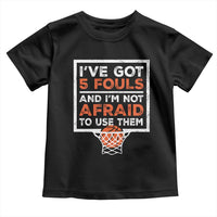 Funny Basketball Player Toddler T Shirt I've Got 5 Fouls And I'm Not Afraid To Use Them