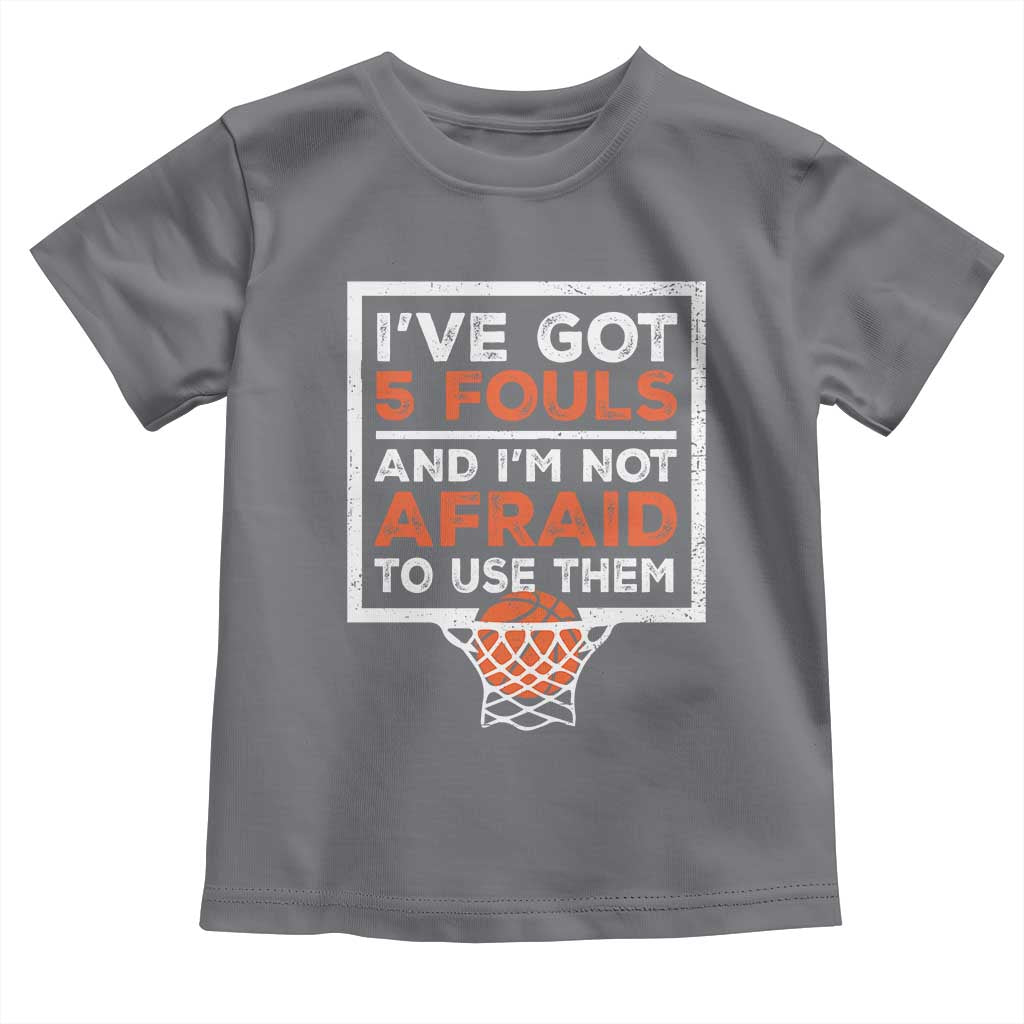 Funny Basketball Player Toddler T Shirt I've Got 5 Fouls And I'm Not Afraid To Use Them