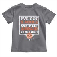 Funny Basketball Player Toddler T Shirt I've Got 5 Fouls And I'm Not Afraid To Use Them
