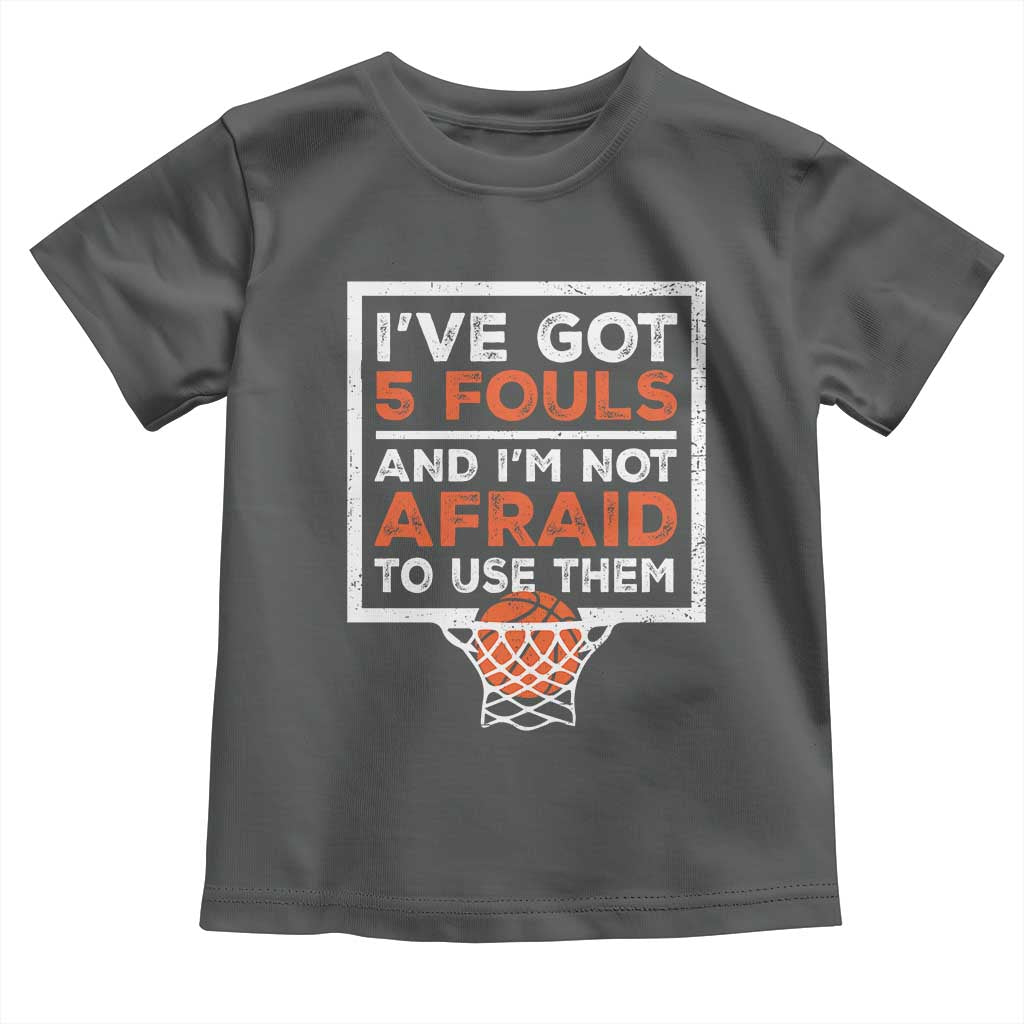 Funny Basketball Player Toddler T Shirt I've Got 5 Fouls And I'm Not Afraid To Use Them