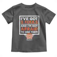 Funny Basketball Player Toddler T Shirt I've Got 5 Fouls And I'm Not Afraid To Use Them