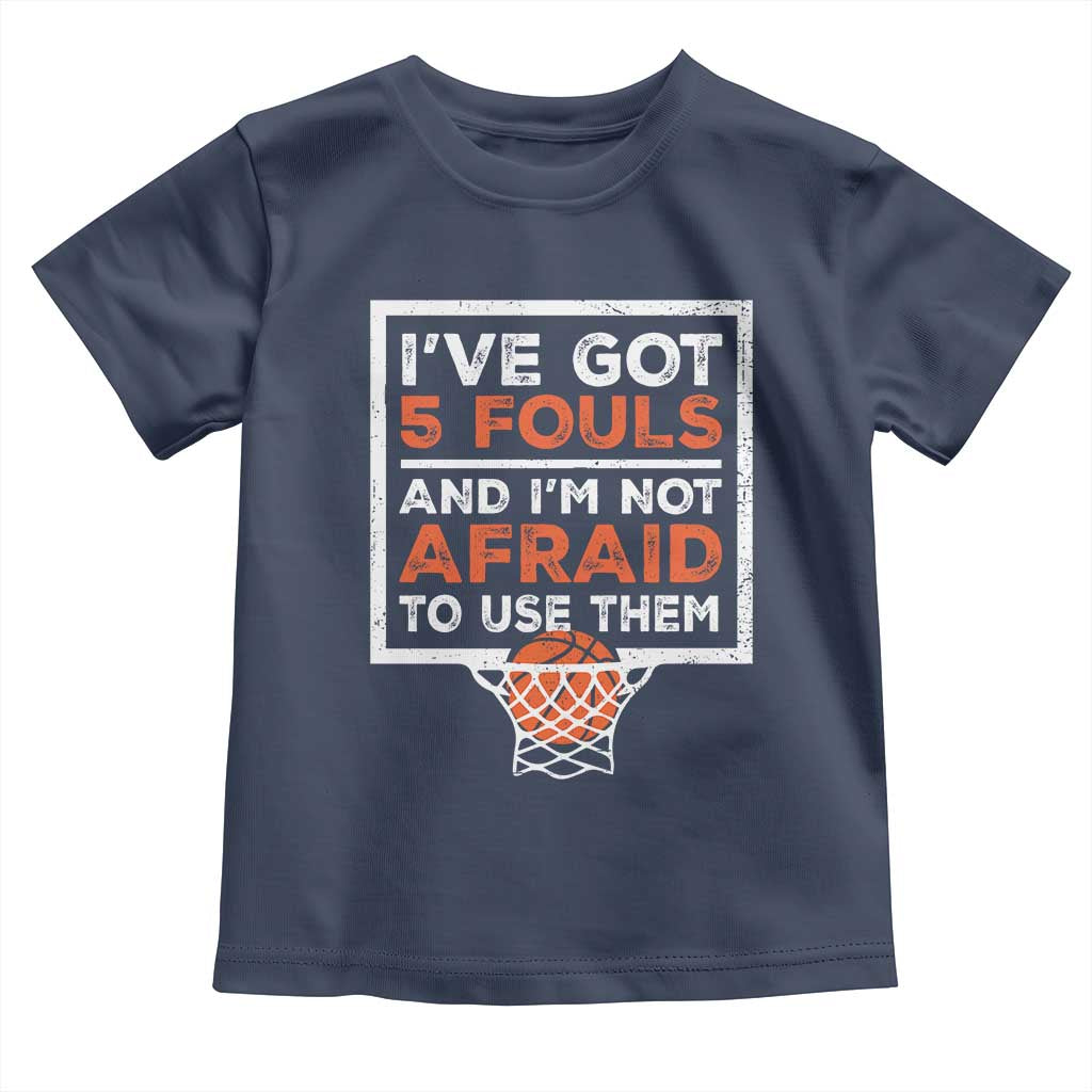 Funny Basketball Player Toddler T Shirt I've Got 5 Fouls And I'm Not Afraid To Use Them