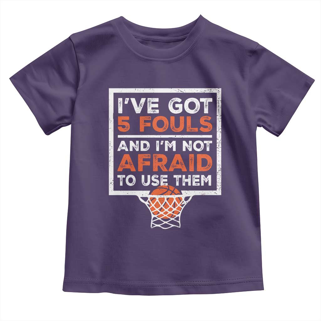 Funny Basketball Player Toddler T Shirt I've Got 5 Fouls And I'm Not Afraid To Use Them