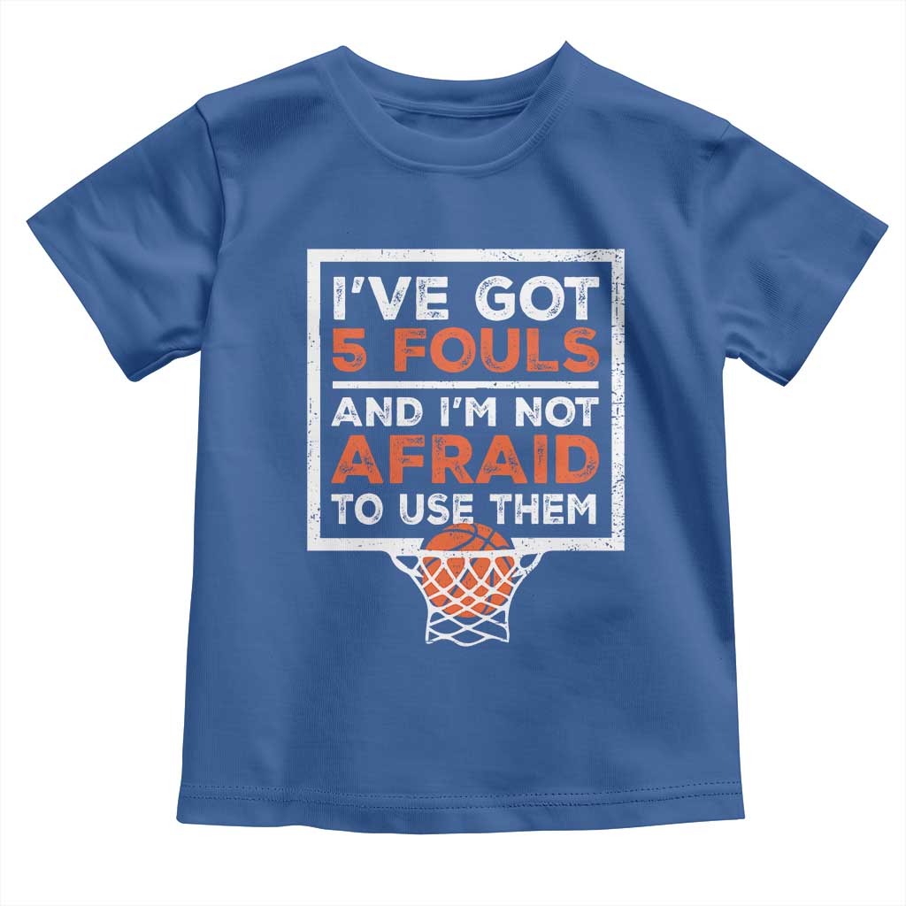 Funny Basketball Player Toddler T Shirt I've Got 5 Fouls And I'm Not Afraid To Use Them