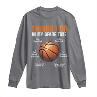 Funny Basketball Things I Do In My Spare Time Long Sleeve Shirt Sports Lover