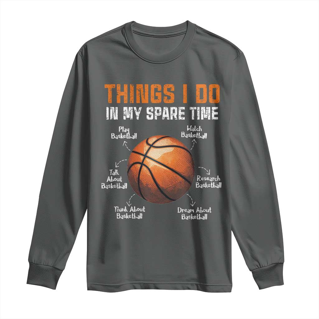 Funny Basketball Things I Do In My Spare Time Long Sleeve Shirt Sports Lover