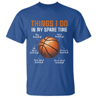 Funny Basketball Things I Do In My Spare Time T Shirt Sports Lover